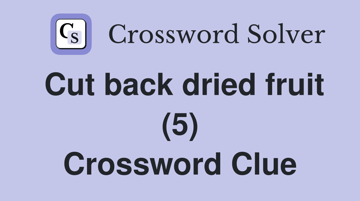 Cut back dried fruit (5) Crossword Clue Answers Crossword Solver